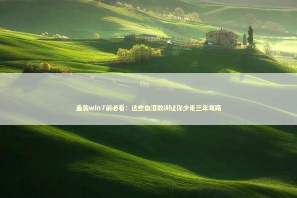 重装win7前必看:这些血泪教训让你少走三年弯路 重装win7前必看:这些血泪教训让你少走三年弯路 IT技术